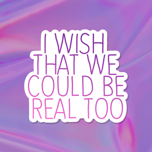 I Wish That We Could Be Real Too Lyric Sticker