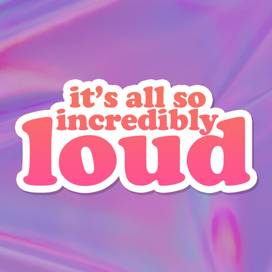 It's All So Incredibly Loud Lyric Sticker