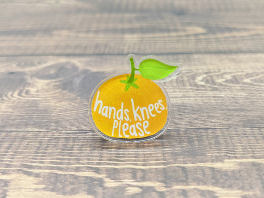 Hands, Knees, Please Tangerine Acrylic Pin